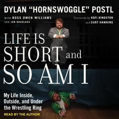 Life is Short and So Am I by Dylan “Hornswoggle” Postl audiobook