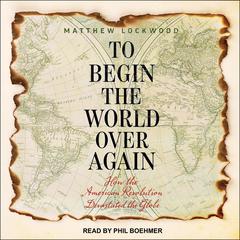 To Begin the World Over Again by Matthew Lockwood audiobook