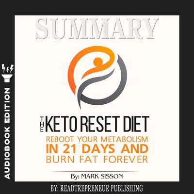 Summary of The Keto Reset Diet: Reboot Your Metabolism in 21 Days and Burn Fat Forever by Mark Sisson and Brad Kearns by Readtrepreneur Publishing audiobook