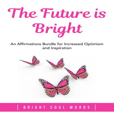 The Future is Bright by Bright Soul Words audiobook