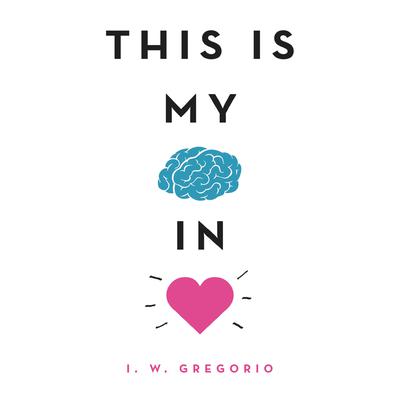 This Is My Brain in Love by I. W. Gregorio audiobook