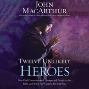 Twelve Unlikely Heroes by  John MacArthur audiobook