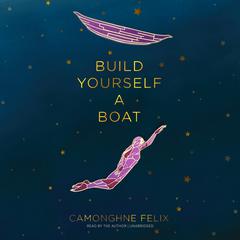 Build Yourself a Boat by Camonghne Felix audiobook