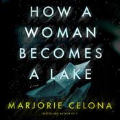 How a Woman Becomes a Lake by  Marjorie Celona audiobook