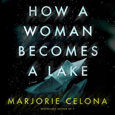 How a Woman Becomes a Lake by Marjorie Celona audiobook