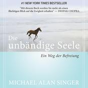 Die unbändige Seele. Ein Weg der Befreiung by  Michael Alan Singer audiobook