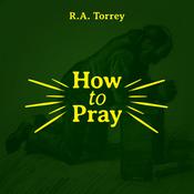 How to Pray by  R. A. Torrey audiobook