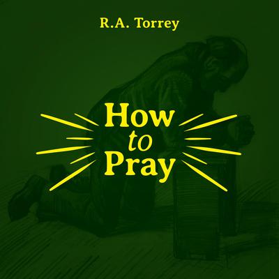 How to Pray by R. A. Torrey audiobook