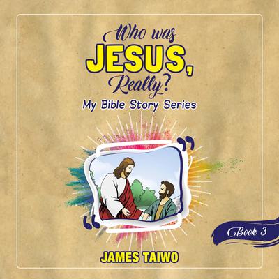 Who Was Jesus, Really? Book Three by James Taiwo audiobook