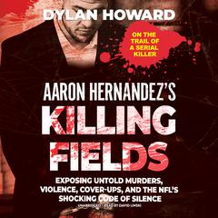 Aaron Hernandez’s Killing Fields by Dylan Howard audiobook