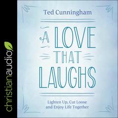A Love That Laughs by Ted Cunningham audiobook