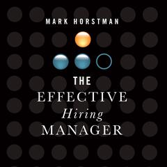 The Effective Hiring Manager by Mark Horstman audiobook