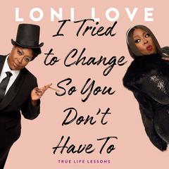 I Tried to Change So You Don't Have To by Loni Love audiobook