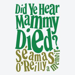 Did Ye Hear Mammy Died? by Seamas O'Reilly audiobook