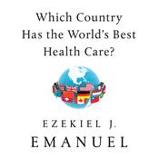 Which Country Has the World's Best Health Care? by  Ezekiel J. Emanuel audiobook