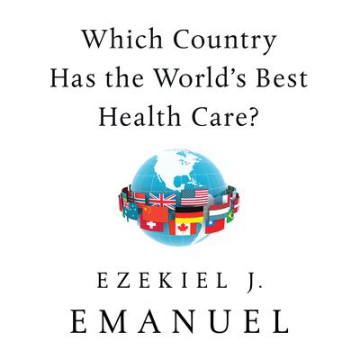 Which Country Has the World's Best Health Care? by Ezekiel J. Emanuel audiobook