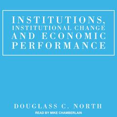 Institutions, Institutional Change and Economic Performance by Douglass C. North audiobook