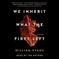 We Inherit What the Fires Left by William Evans audiobook