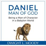 Daniel, Man of God: Being a Man of Character in a Babylon World by  Dwight L. Moody audiobook