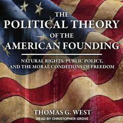 The Political Theory of the American Founding by Thomas G. West audiobook