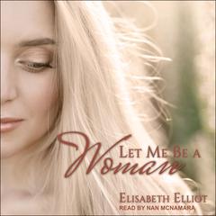 Let Me Be a Woman by Elizabeth Elliot audiobook