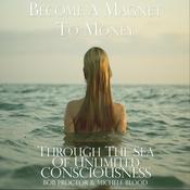 Become A Magnet To Money Through The Sea Of Unlimited Consciousness by  Bob Proctor audiobook