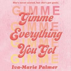 Gimme Everything You Got by Iva-Marie Palmer audiobook