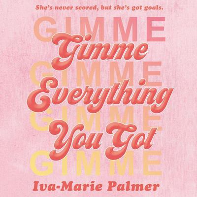 Gimme Everything You Got by Iva-Marie Palmer audiobook