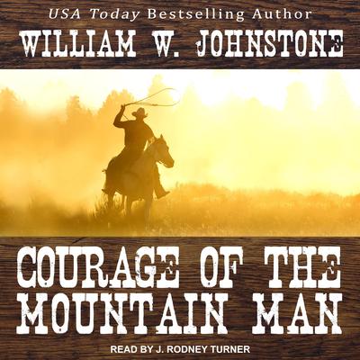 Courage of the Mountain Man by William W. Johnstone audiobook