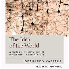 The Idea of the World by Bernardo Kastrup audiobook
