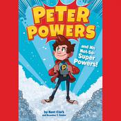 Peter Powers and His Not-So-Super Powers! by  Kent Clark audiobook