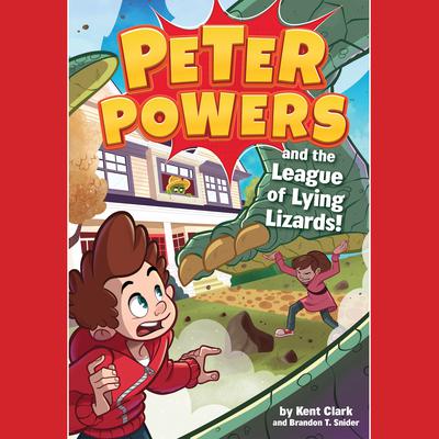 Peter Powers and the League of Lying Lizards! by Kent Clark audiobook