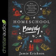 Homeschool Bravely by Jamie Erickson audiobook
