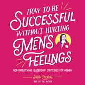 How to Be Successful without Hurting Men's Feelings by  Sarah Cooper audiobook