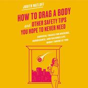 How to Drag a Body and Other Safety Tips You Hope to Never Need by  Judith Matloff audiobook