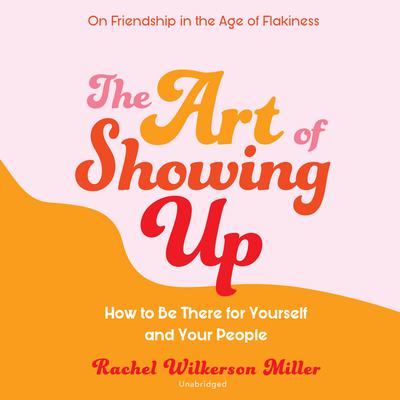 The Art of Showing Up by Rachel Wilkerson Miller audiobook