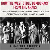 How the West Stole Democracy from the Arabs by  Elizabeth F. Thompson audiobook