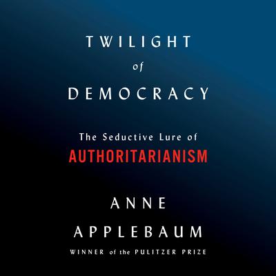 Twilight of Democracy by Anne Applebaum audiobook