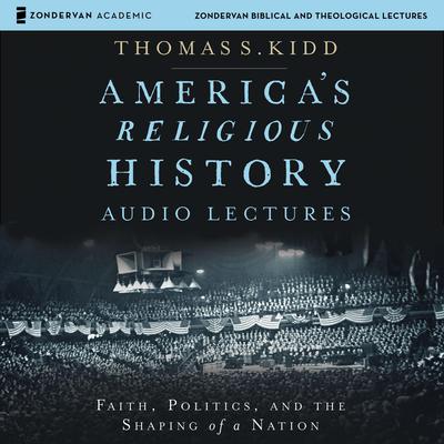America's Religious History: Audio Lectures by Thomas S. Kidd audiobook