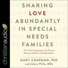 Sharing Love Abundantly in Special Needs Families by Gary Chapman, PhD audiobook