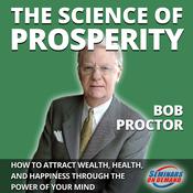 The Science of Prosperity - How to Attract Wealth, Health, and Happiness Through the Power of Your Mind by  Bob Proctor audiobook