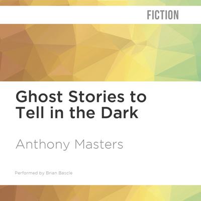 Ghost Stories to Tell in the Dark by Anthony Masters audiobook