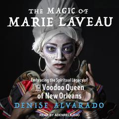The Magic of Marie Laveau by Denise Alvarado audiobook