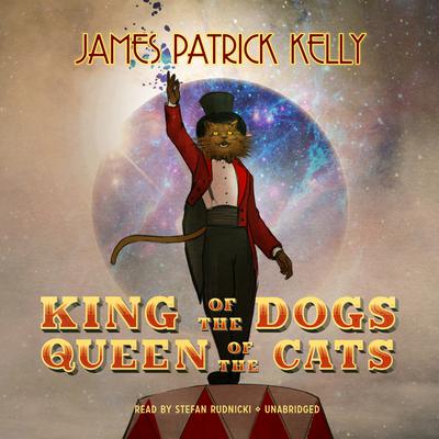 King of the Dogs, Queen of the Cats  by James Patrick Kelly audiobook