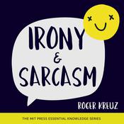 Irony and Sarcasm by  Roger Kreuz audiobook