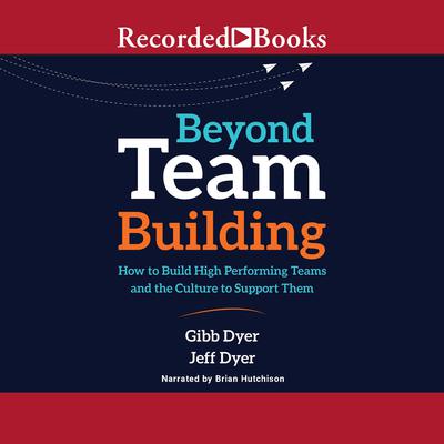 Beyond Team Building by Jeffrey Dyer audiobook