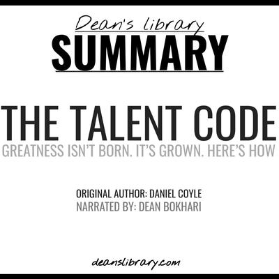 Summary: The Talent Code by Daniel Coyle: Greatness Isn't Born. It's Grown. Here's How. by Dean's Library audiobook