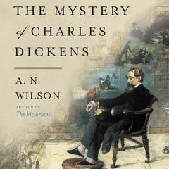The Mystery of Charles Dickens by A. N. Wilson audiobook