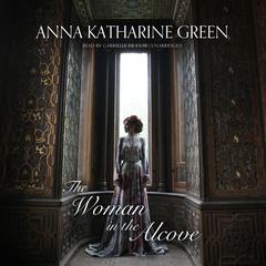 The Woman in the Alcove by Anna Katharine Green audiobook