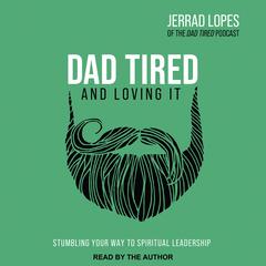Dad Tired and Loving It by Jerrad Lopes audiobook